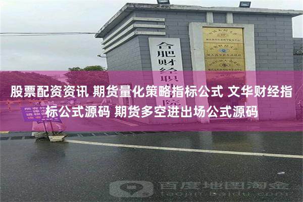 股票配资资讯 期货量化策略指标公式 文华财经指标公式源码 期货多空进出场公式源码