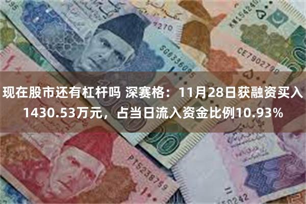 现在股市还有杠杆吗 深赛格：11月28日获融资买入1430.53万元，占当日流入资金比例10.93%