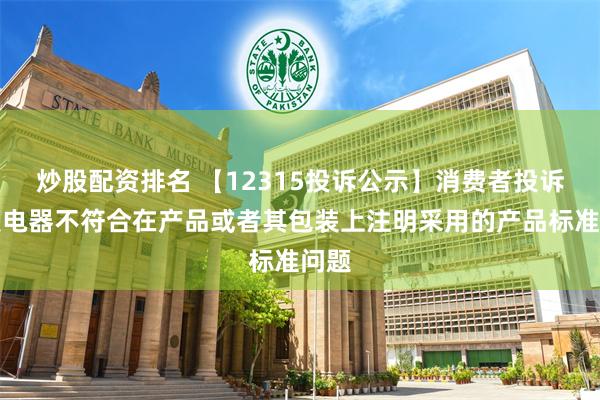 炒股配资排名 【12315投诉公示】消费者投诉老板电器不符合在产品或者其包装上注明采用的产品标准问题