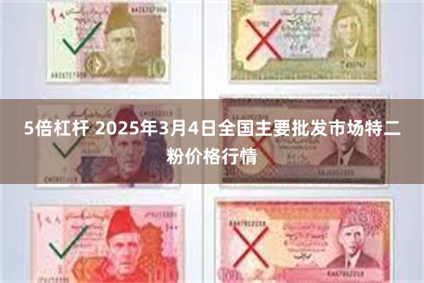 5倍杠杆 2025年3月4日全国主要批发市场特二粉价格行情